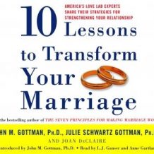 Ten Lessons To Transform Your Marriage: America's Love Lab Experts Share Their Strategies for Strengthening Your Relationship