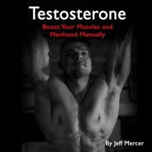 Testosterone: Boost Your Muscles and Manhood Manually