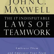 The 17 Indisputable Laws of Teamwork: Embrace Them and Empower Your Team