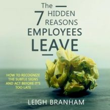 The 7 Hidden Reasons Employees Leave: How To Recognize The Subtle Signs And Act Before It's Too Late