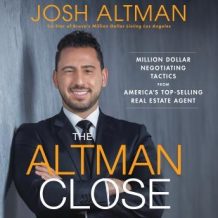 The Altman Close: Million-Dollar Negotiating Tactics from America's Top-Selling Real Estate Agent