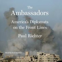 The Ambassadors: America's Diplomats on the Front Lines