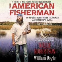 The American Fisherman: How Our Nation's Anglers Founded, Fed, Financed, and Forever Shaped the U.S.A.