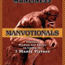 The Art of Manliness---Manvotionals: Timeless Wisdom and Advice on Living the 7 Manly Virtues