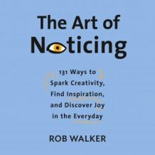 The Art of Noticing: 131 Ways to Spark Creativity, Find Inspiration, and Discover Joy in the Everyday