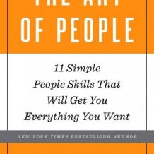 The Art of People: 11 Simple People Skills That Will Get You Everything You Want