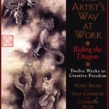 The Artist's Way at Work: Riding the Dragon: Twelve Weeks to Creative Freedom