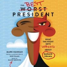 The Best Worst President: What the Right Gets Wrong About Barack Obama