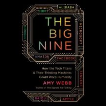 The Big Nine: How the Tech Titans and Their Thinking Machines Could Warp Humanity