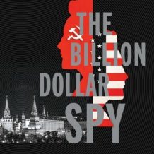 The Billion Dollar Spy: A True Story of Cold War Espionage and Betrayal