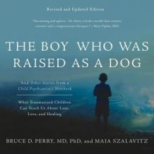 The Boy Who Was Raised as a Dog: And Other Stories from a Child Psychiatrist's Notebook--What Traumatized Children Can Teach Us About Loss, Love, and Healing