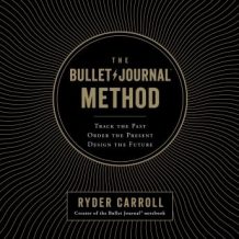 The Bullet Journal Method: Track the Past, Order the Present, Design the Future
