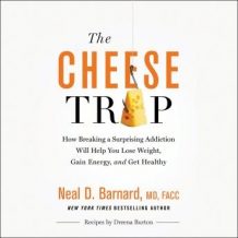 The Cheese Trap: How Breaking a Surprising Addiction Will Help You Lose Weight, Gain Energy, and Get Healthy