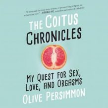 The Coitus Chronicles: My Quest for Sex, Love, and Orgasms