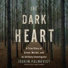 The Dark Heart: A True Story of Greed, Murder, and an Unlikely Investigator