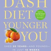 The DASH Diet Younger You: Shed 20 Years--and Pounds--in Just 10 Weeks