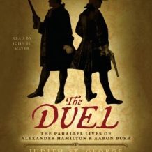 The Duel: The Parallel Lives of Alexander Hamilton and Aaron Burr