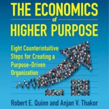 The Economics of Higher Purpose: Eight Counterintuitive Steps for Creating a Purpose-Driven Organization