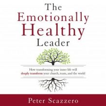 The Emotionally Healthy Leader: How Transforming Your Inner Life Will Deeply Transform Your Church, Team, and the World