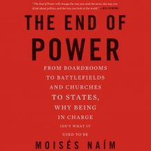 The End of Power: From Boardrooms to Battlefields and Churches to States, Why Being In Charge Isn't What It Used to Be