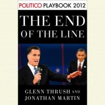 The End of the Line: Romney vs. Obama: the 34 days that decided the election: Playbook 2012 (POLITICO Inside Election 2012)