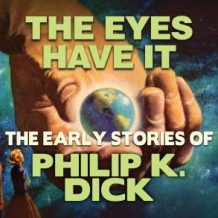 The Eyes Have It: Early Stories of Philip K. Dick