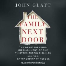 The Family Next Door: The Heartbreaking Imprisonment of the 13 Turpin Siblings and Their Extraordinary Rescue