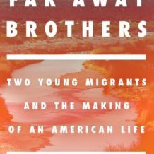 The Far Away Brothers: Two Young Migrants and the Making of an American Life