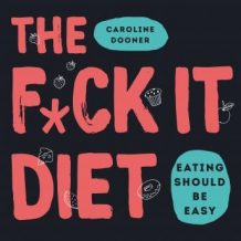 The F*ck It Diet: Eating Should Be Easy