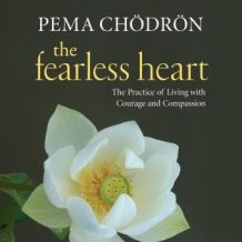 The Fearless Heart: The Practice of Living with Courage and Compassion