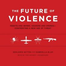 The Future of Violence: Robots and Germs, Hackers and DronesConfronting a New Age of Threat