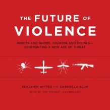 The Future of Violence: Robots and Germs, Hackers and DronesConfronting a New Age of Threat