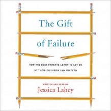 The Gift of Failure: How the Best Parents Learn to Let Go So Their Children Can Succeed