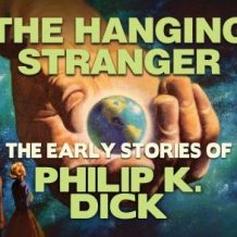 The Hanging Stranger: Early Stories of Philip K. Dick