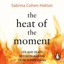 The Heat of the Moment: A Firefighter's Stories of Life and Death Decisions