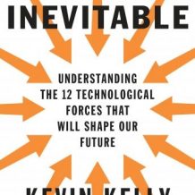 The Inevitable: Understanding the 12 Technological Forces That Will Shape Our Future