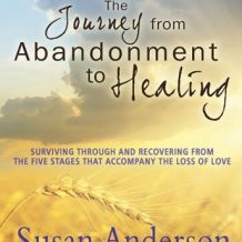 The Journey from Abandonment to Healing: Surviving Through and Recovering from the Five Stages That Accompany the Loss of Love