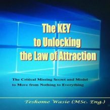 The KEY to Unlocking the Law of Attraction: The Critical Missing Secrets and Model to Move from Nothing to Everything