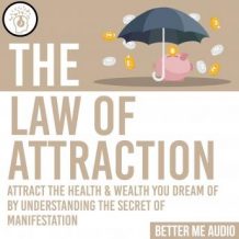 The Law of Attraction: Attract the Health & Wealth You Dream Of By Understanding the Secret of Manifestation