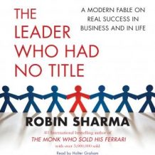 The Leader Who Had No Title: A Modern Fable on Real Success in Business and in Life