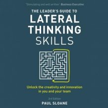 The Leader's Guide to Lateral Thinking Skills, 3rd Edition: Unlock the Creativity and Innovation in You and Your Team