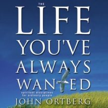 The Life You've Always Wanted: Spiritual Disciplines for Ordinary People