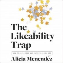 The Likeability Trap: How to Break Free and Succeed as You Are