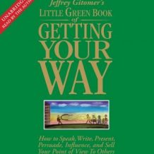 The Little Green Book of Getting Your Way: How to Speak, Write, Present, Persuade, Influence, and Sell Your Point of View to Others
