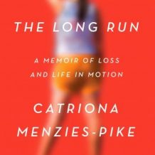 The Long Run: A Memoir of Loss and Life in Motion