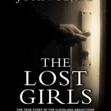 The Lost Girls: The True Story of the Cleveland Abductions and the Incredible Rescue of Michelle Knight, Amanda Berry, and Gina Dejesus