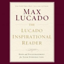 The Lucado Inspirational Reader: Hope and Encouragement for Your Everyday Life