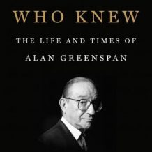 The Man Who Knew: The Life and Times of Alan Greenspan