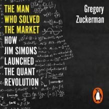 The Man Who Solved the Market: How Jim Simons Launched the Quant Revolution SHORTLISTED FOR THE FT & MCKINSEY BUSINESS BOOK OF THE YEAR AWARD 2019