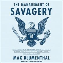 The Management of Savagery: How America's National Security State Fueled the Rise of Al Qaeda, ISIS, and Donald Trump